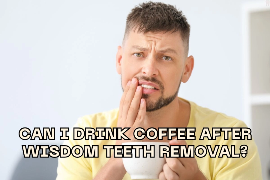 Can I Drink Coffee After Wisdom Teeth Removal Dos and Don’ts