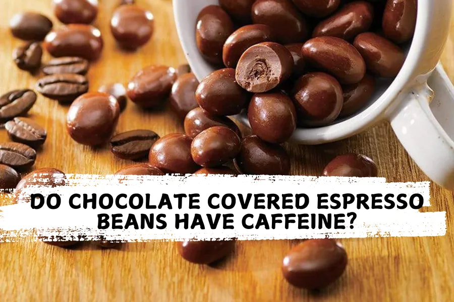 Do Chocolate Covered Espresso Beans Have Caffeine?