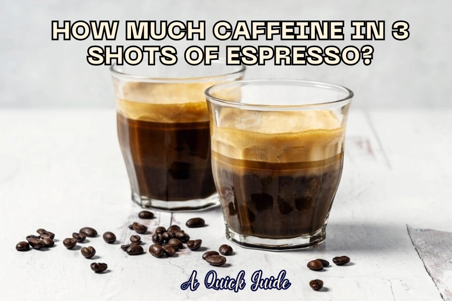 How Much Caffeine In 3 Shots Of Espresso A Quick Guide