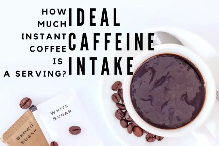 How Much Instant Coffee Is A Serving? Ideal Daily Caffeine Intake