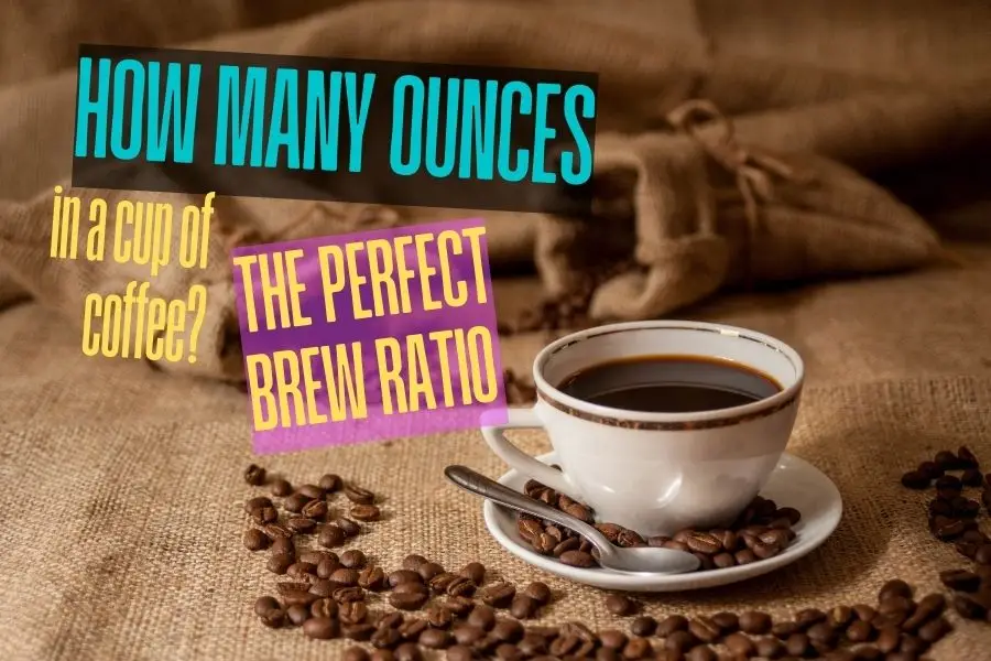 How Many Ounces In A Cup Of Coffee For The Perfect Brew Ratio