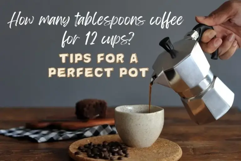 How many tablespoons coffee for 12 cups? Tips for a perfect pot