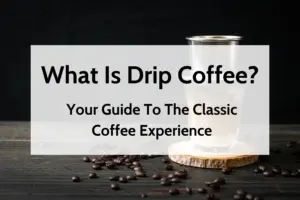 What Is Drip Coffee? Your Guide To The Classic Coffee Experience