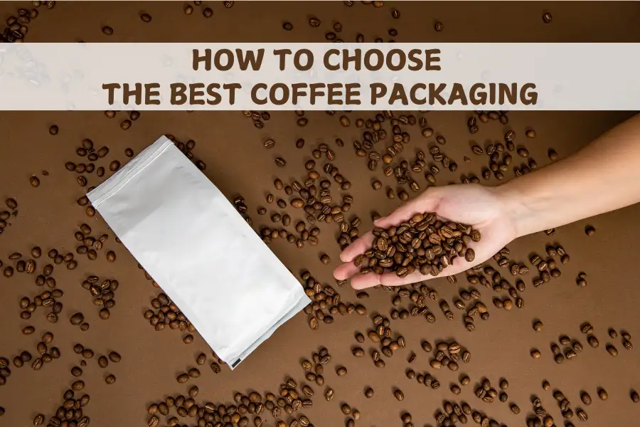 9 Tips On How To Choose The Best Coffee Packaging