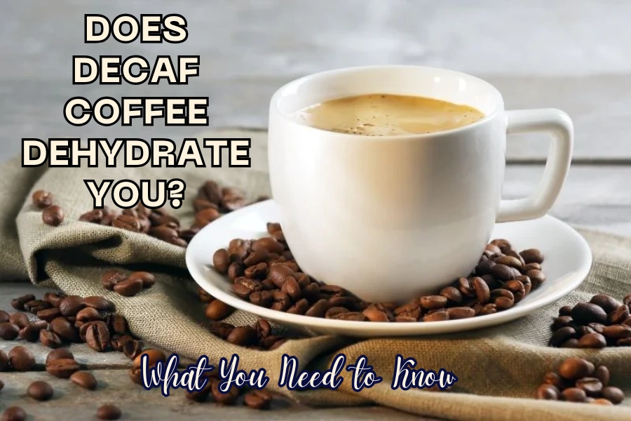 Does Decaf Coffee Dehydrate You What You Need to Know