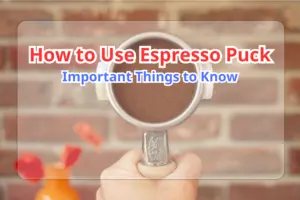 How to Use Espresso Puck: Important Things to Know