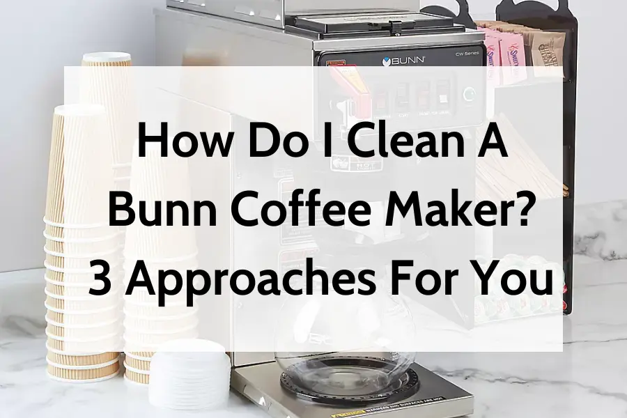 How Do I Clean A Bunn Coffee Maker - 3 Approaches For You